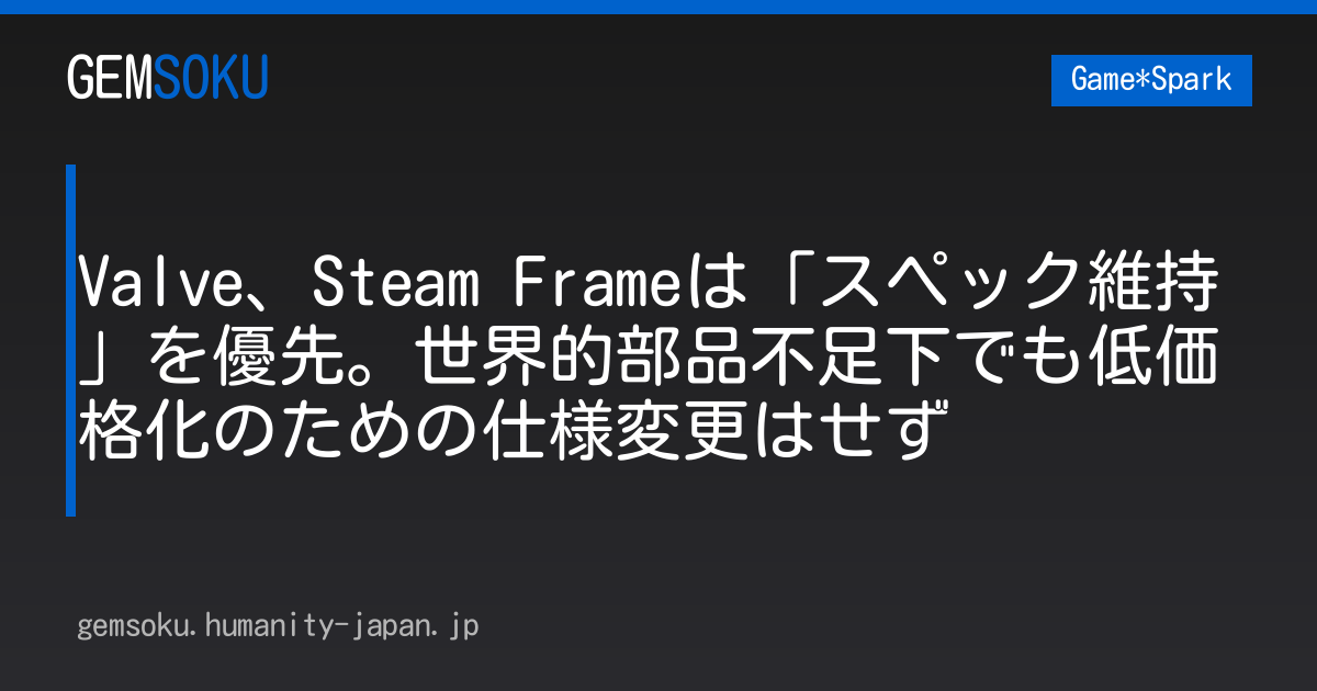 Valve、Steam Frameは「スペック維持」を優先。世界的部品不足下でも低価格化のための仕様変更はせず
