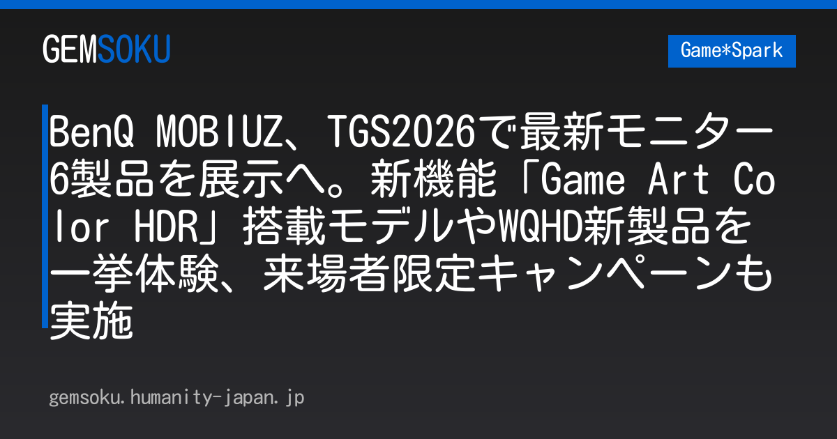 BenQ MOBIUZ、TGS2026で最新モニター6製品を展示へ。新機能「Game Art Color HDR」搭載モデルやWQHD新製品を一挙体験、来場者限定キャンペーンも実施