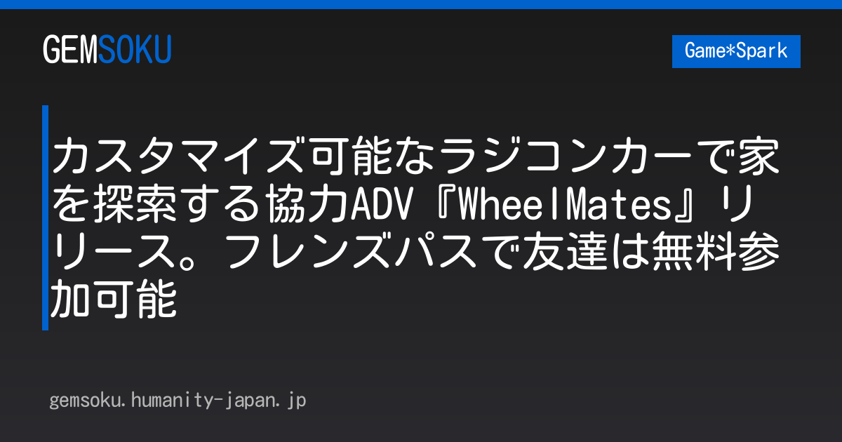 カスタマイズ可能なラジコンカーで家を探索する協力ADV『WheelMates』リリース。フレンズパスで友達は無料参加可能