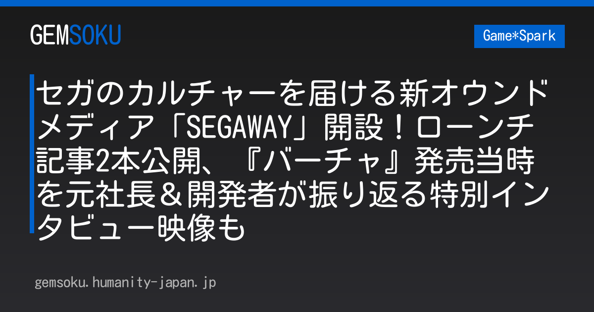 セガのカルチャーを届ける新オウンドメディア「SEGAWAY」開設！ローンチ記事2本公開、『バーチャ』発売当時を元社長＆開発者が振り返る特別インタビュー映像も