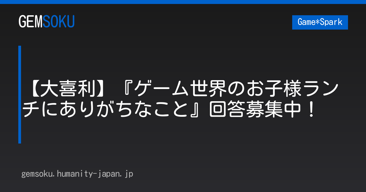 【大喜利】『ゲーム世界のお子様ランチにありがちなこと』回答募集中！