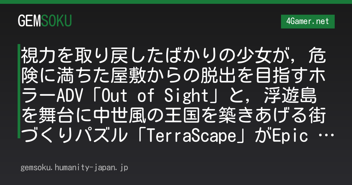 視力を取り戻したばかりの少女が，危険に満ちた屋敷からの脱出を目指すホラーADV「Out of Sight」と，浮遊島を舞台に中世風の王国を築きあげる街づくりパズル「TerraScape」がEpic Games Storeで無料配布中