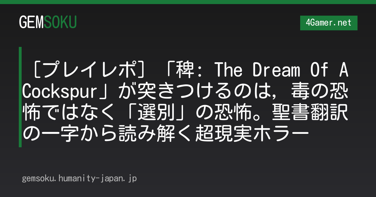 ［プレイレポ］「稗: The Dream Of A Cockspur」が突きつけるのは，毒の恐怖ではなく「選別」の恐怖。聖書翻訳の一字から読み解く超現実ホラー