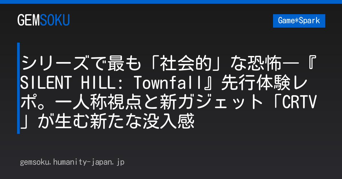 シリーズで最も「社会的」な恐怖―『SILENT HILL: Townfall』先行体験レポ。一人称視点と新ガジェット「CRTV」が生む新たな没入感