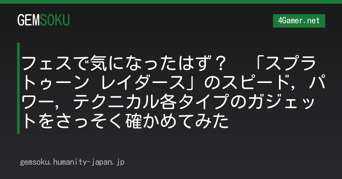 フェスで気になったはず？　「スプラトゥーン レイダース」のスピード，パワー，テクニカル各タイプのガジェットをさっそく確かめてみた