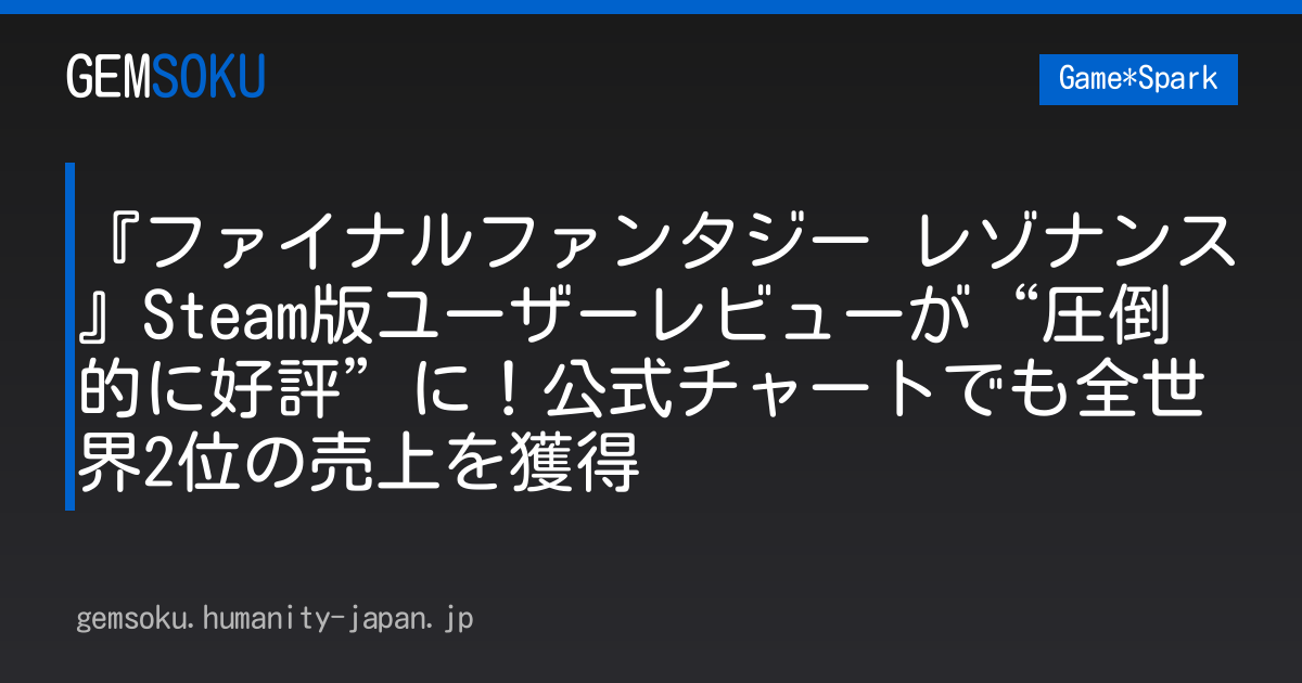 『ファイナルファンタジー レゾナンス』Steam版ユーザーレビューが“圧倒的に好評”に！公式チャートでも全世界2位の売上を獲得