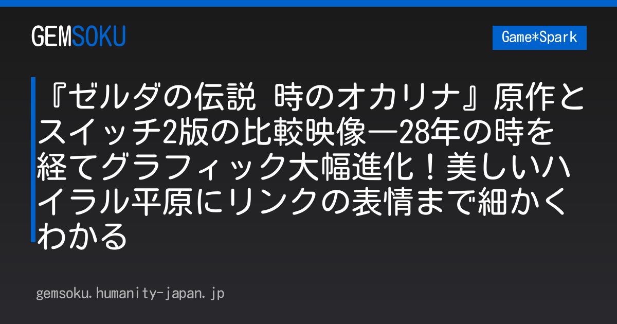 『ゼルダの伝説 時のオカリナ』原作とスイッチ2版の比較映像―28年の時を経てグラフィック大幅進化！美しいハイラル平原にリンクの表情まで細かくわかる