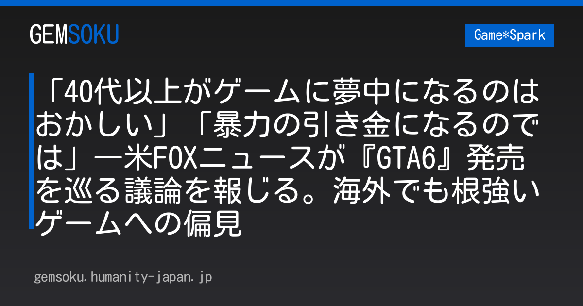 「40代以上がゲームに夢中になるのはおかしい」「暴力の引き金になるのでは」―米FOXニュースが『GTA6』発売を巡る議論を報じる。海外でも根強いゲームへの偏見