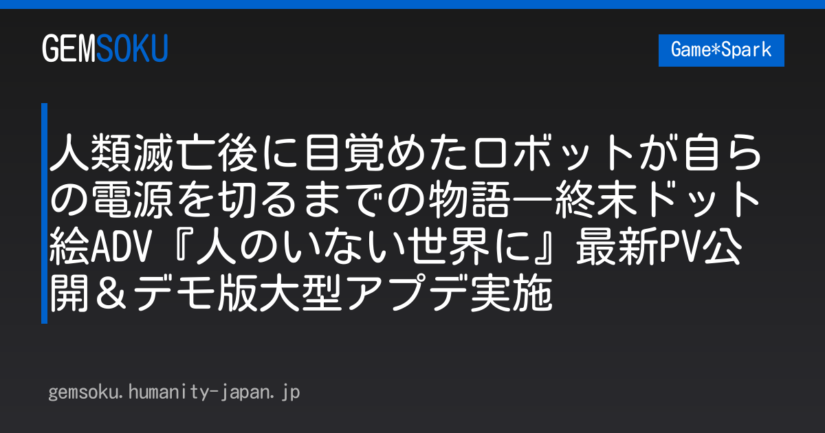 人類滅亡後に目覚めたロボットが自らの電源を切るまでの物語―終末ドット絵ADV『人のいない世界に』最新PV公開＆デモ版大型アプデ実施