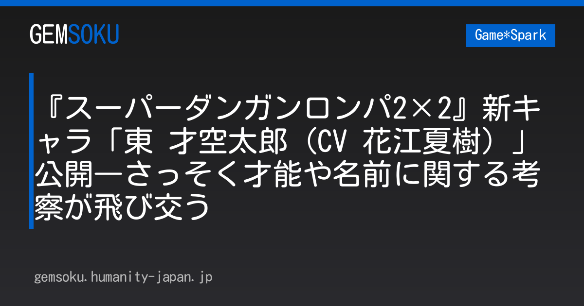 『スーパーダンガンロンパ2×2』新キャラ「東 才空太郎（CV 花江夏樹）」公開―さっそく才能や名前に関する考察が飛び交う
