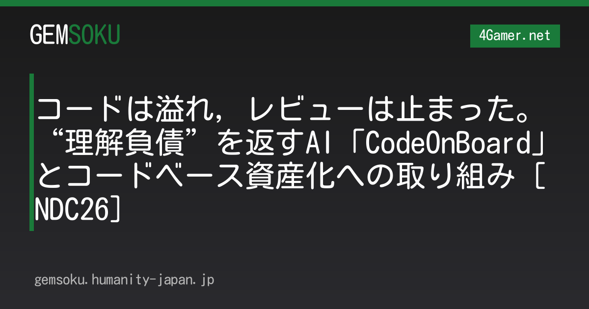 コードは溢れ，レビューは止まった。“理解負債”を返すAI「CodeOnBoard」とコードベース資産化への取り組み［NDC26］