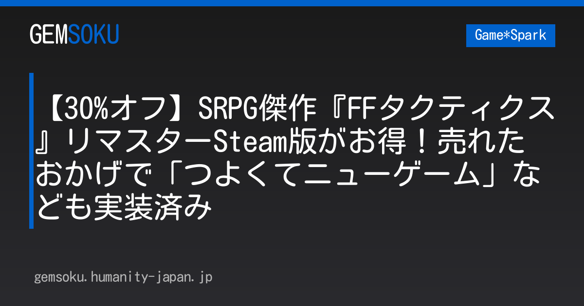 【30%オフ】SRPG傑作『FFタクティクス』リマスターSteam版がお得！売れたおかげで「つよくてニューゲーム」なども実装済み