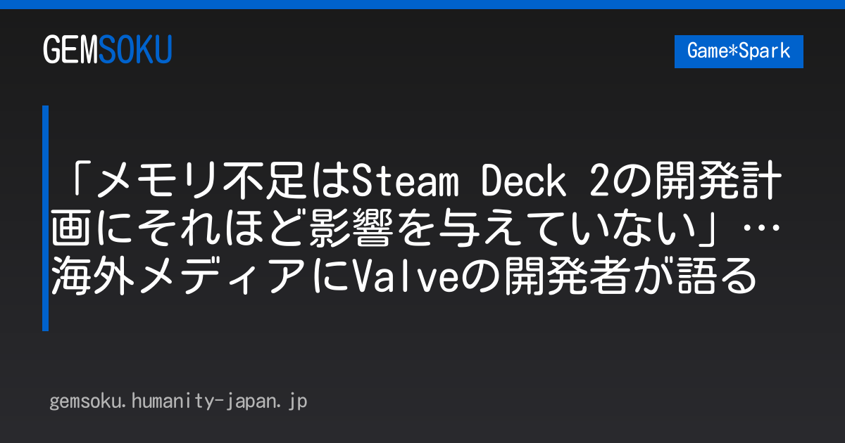 「メモリ不足はSteam Deck 2の開発計画にそれほど影響を与えていない」…海外メディアにValveの開発者が語る