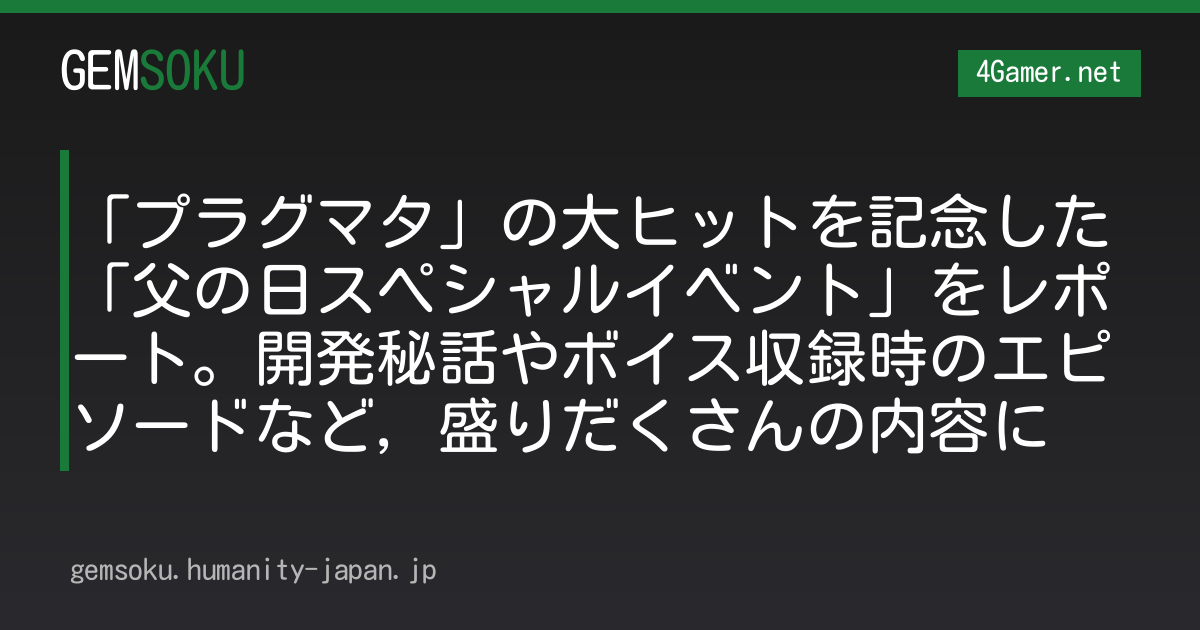 「プラグマタ」の大ヒットを記念した「父の日スペシャルイベント」をレポート。開発秘話やボイス収録時のエピソードなど，盛りだくさんの内容に