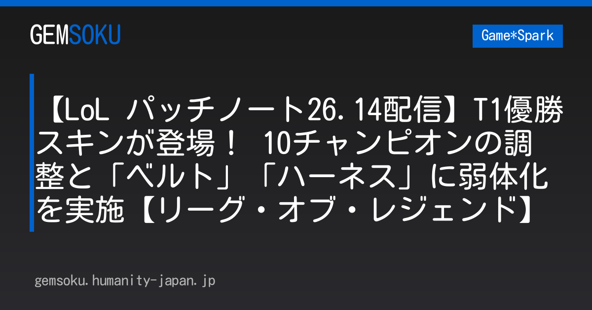 【LoL パッチノート26.14配信】T1優勝スキンが登場！ 10チャンピオンの調整と「ベルト」「ハーネス」に弱体化を実施【リーグ・オブ・レジェンド】