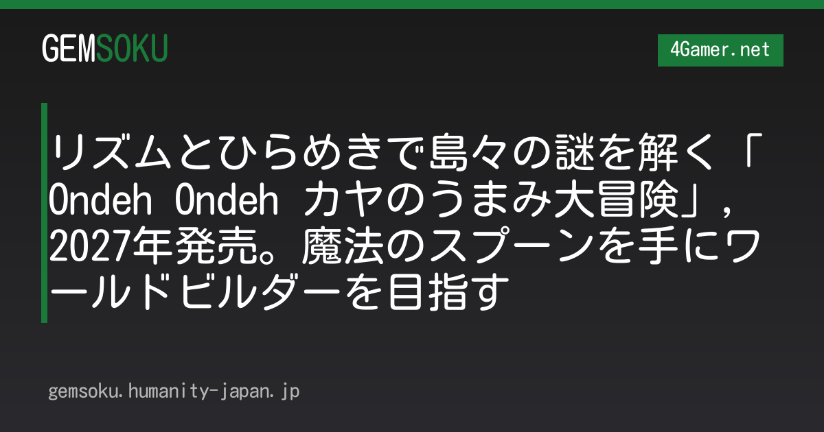 リズムとひらめきで島々の謎を解く「Ondeh Ondeh カヤのうまみ大冒険」，2027年発売。魔法のスプーンを手にワールドビルダーを目指す
