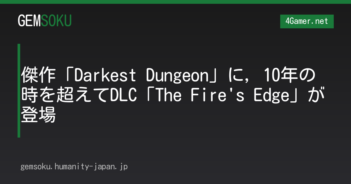 傑作「Darkest Dungeon」に，10年の時を超えてDLC「The Fire's Edge」が登場