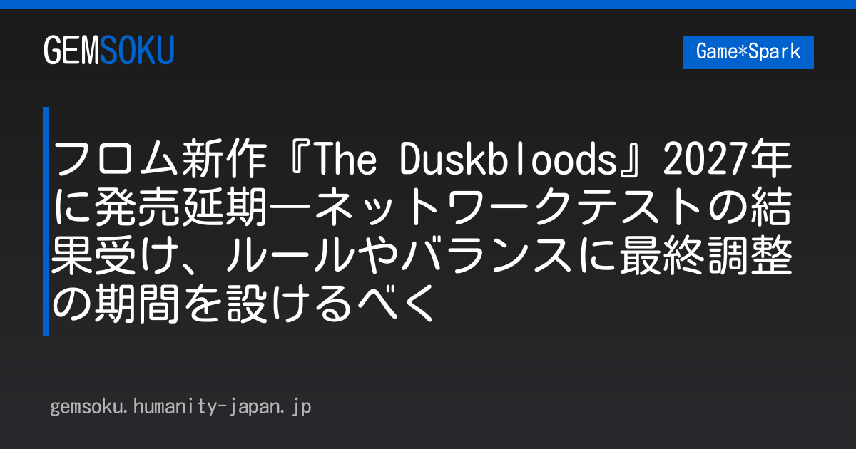 フロム新作『The Duskbloods』2027年に発売延期―ネットワークテストの結果受け、ルールやバランスに最終調整の期間を設けるべく