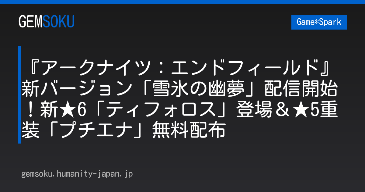 『アークナイツ：エンドフィールド』新バージョン「雪氷の幽夢」配信開始！新★6「ティフォロス」登場＆★5重装「プチエナ」無料配布