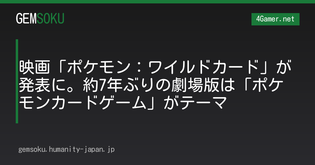 映画「ポケモン：ワイルドカード」が発表に。約7年ぶりの劇場版は「ポケモンカードゲーム」がテーマ