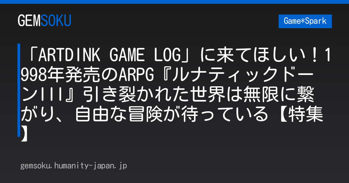 「ARTDINK GAME LOG」に来てほしい！1998年発売のARPG『ルナティックドーンIII』引き裂かれた世界は無限に繋がり、自由な冒険が待っている【特集】