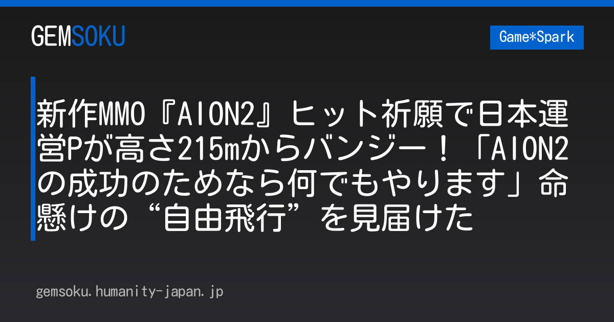 新作MMO『AION2』ヒット祈願で日本運営Pが高さ215mからバンジー！「AION2の成功のためなら何でもやります」命懸けの“自由飛行”を見届けた