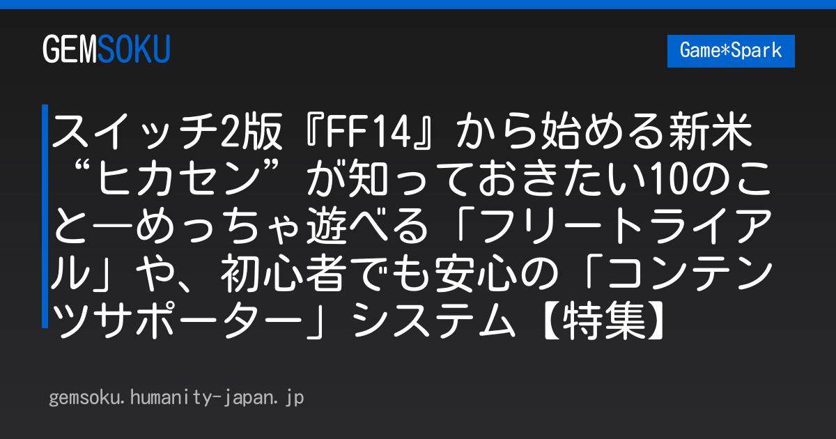スイッチ2版『FF14』から始める新米“ヒカセン”が知っておきたい10のこと―めっちゃ遊べる「フリートライアル」や、初心者でも安心の「コンテンツサポーター」システム【特集】