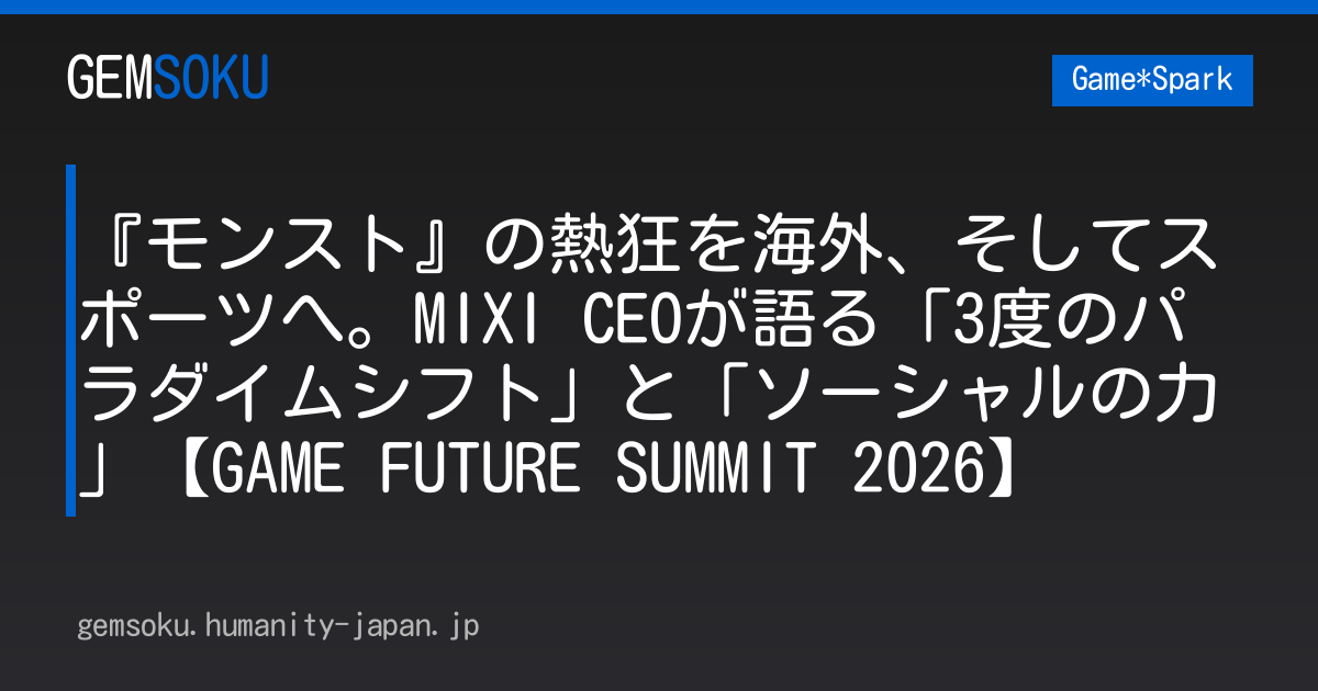 『モンスト』の熱狂を海外、そしてスポーツへ。MIXI CEOが語る「3度のパラダイムシフト」と「ソーシャルの力」【GAME FUTURE SUMMIT 2026】