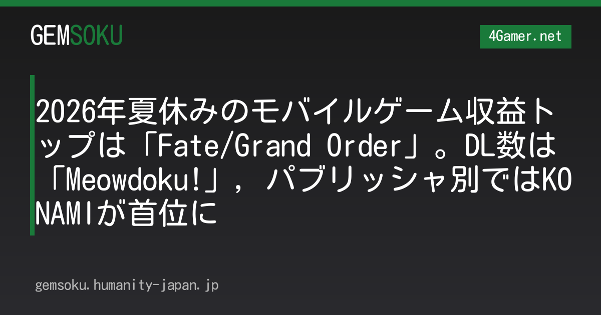2026年夏休みのモバイルゲーム収益トップは「Fate/Grand Order」。DL数は「Meowdoku!」，パブリッシャ別ではKONAMIが首位に