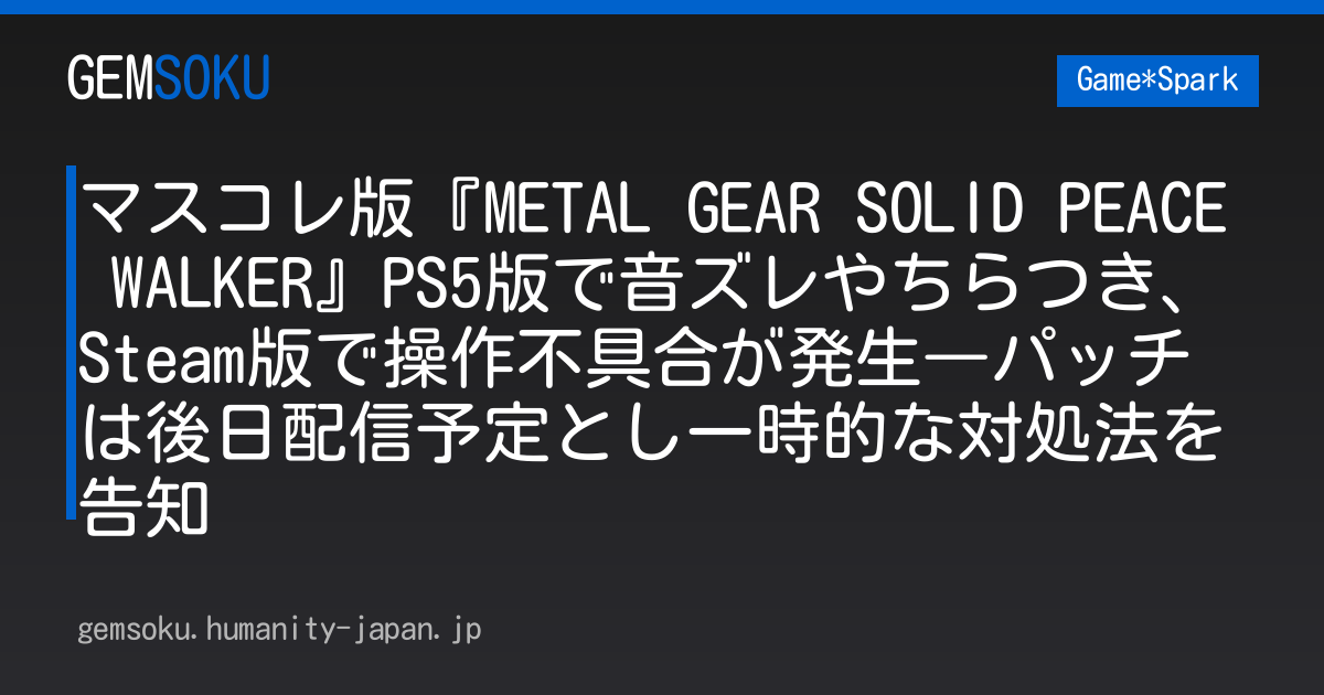 マスコレ版『METAL GEAR SOLID PEACE WALKER』PS5版で音ズレやちらつき、Steam版で操作不具合が発生―パッチは後日配信予定とし一時的な対処法を告知