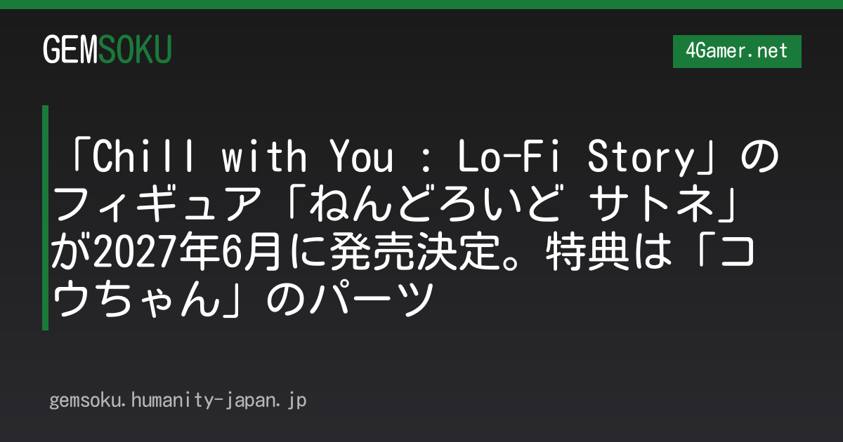 「Chill with You : Lo-Fi Story」のフィギュア「ねんどろいど サトネ」が2027年6月に発売決定。特典は「コウちゃん」のパーツ
