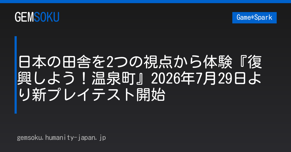 日本の田舎を2つの視点から体験『復興しよう！温泉町』2026年7月29日より新プレイテスト開始