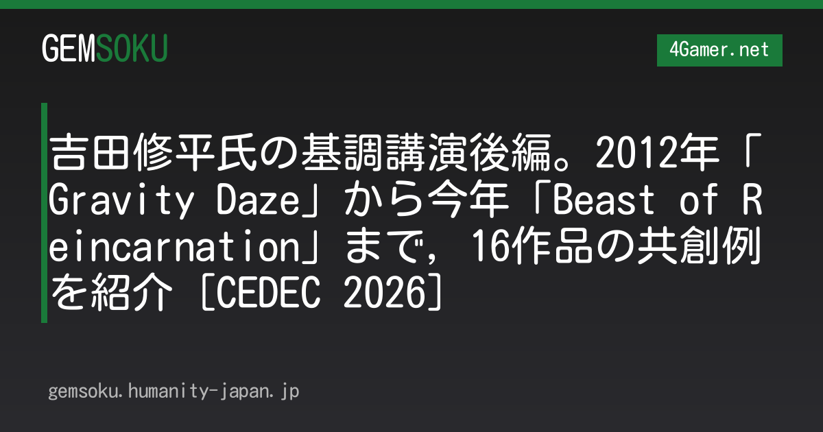 吉田修平氏の基調講演後編。2012年「Gravity Daze」から今年「Beast of Reincarnation」まで，16作品の共創例を紹介［CEDEC 2026］