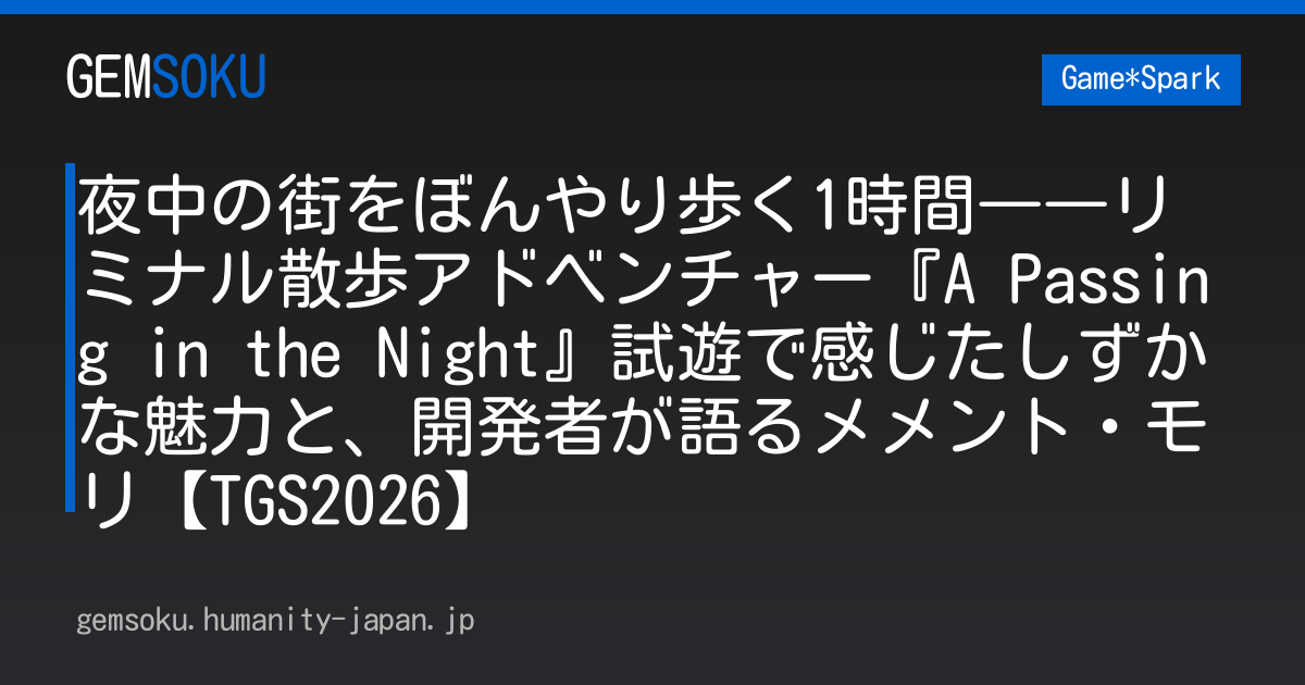 夜中の街をぼんやり歩く1時間――リミナル散歩アドベンチャー『A Passing in the Night』試遊で感じたしずかな魅力と、開発者が語るメメント・モリ【TGS2026】