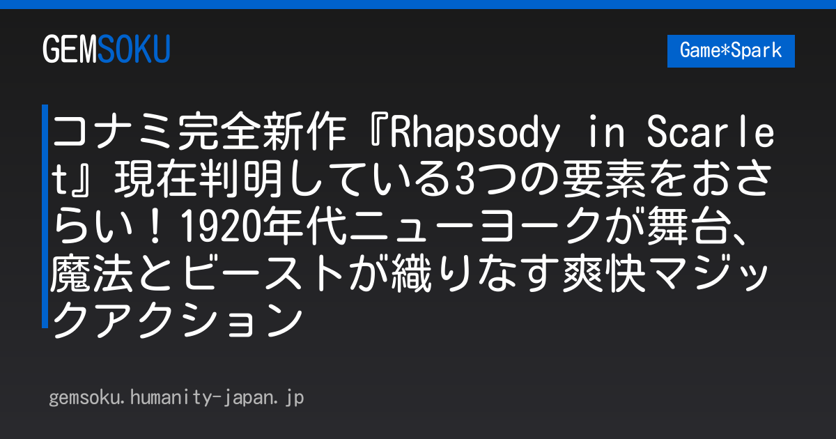 コナミ完全新作『Rhapsody in Scarlet』現在判明している3つの要素をおさらい！1920年代ニューヨークが舞台、魔法とビーストが織りなす爽快マジックアクション