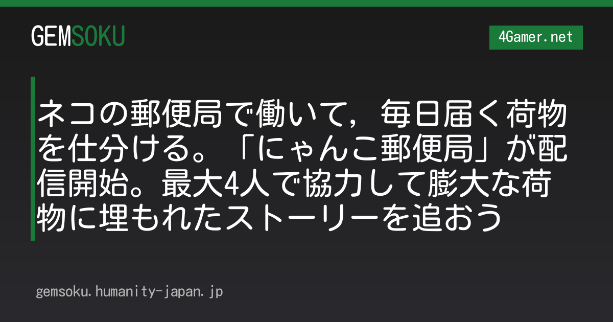 ネコの郵便局で働いて，毎日届く荷物を仕分ける。「にゃんこ郵便局」が配信開始。最大4人で協力して膨大な荷物に埋もれたストーリーを追おう