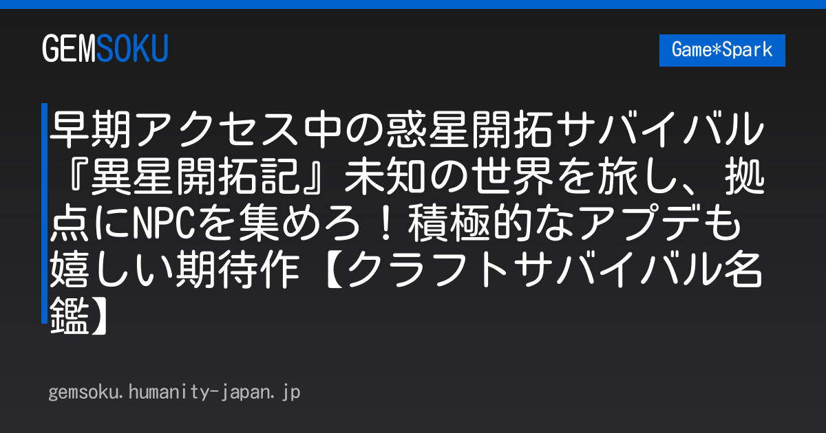 早期アクセス中の惑星開拓サバイバル『異星開拓記』未知の世界を旅し、拠点にNPCを集めろ！積極的なアプデも嬉しい期待作【クラフトサバイバル名鑑】