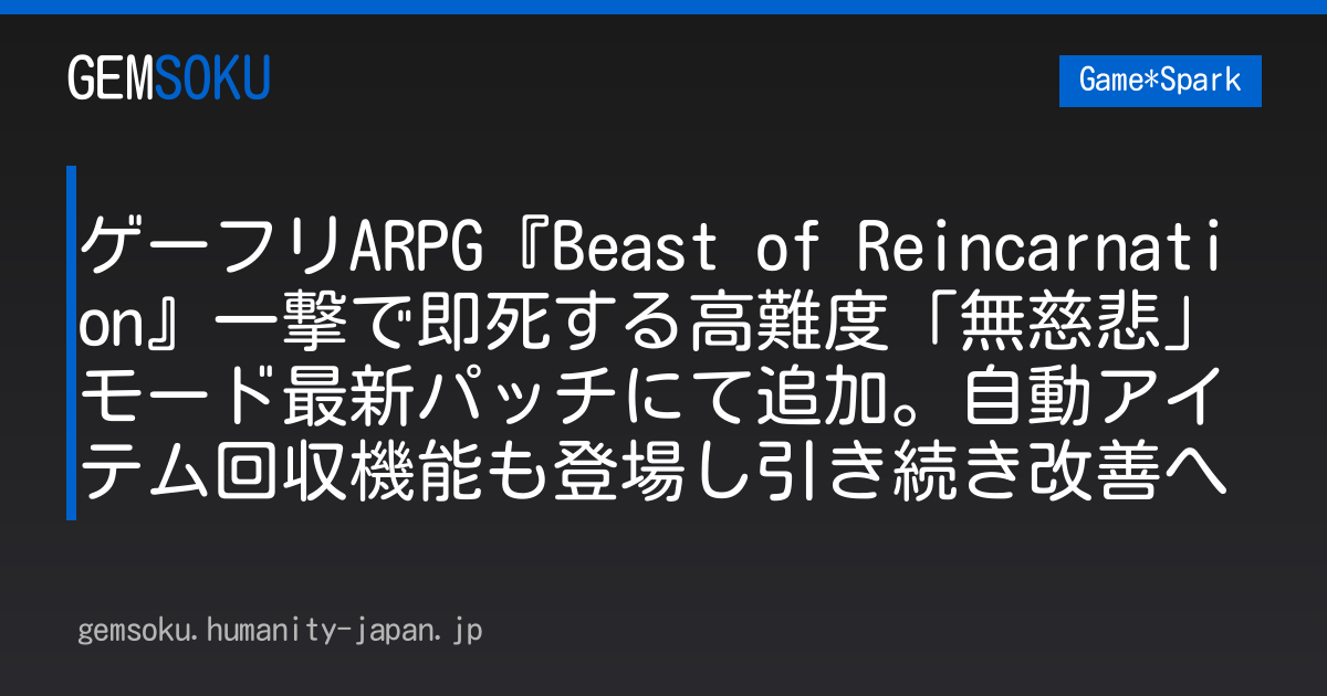 ゲーフリARPG『Beast of Reincarnation』一撃で即死する高難度「無慈悲」モード最新パッチにて追加。自動アイテム回収機能も登場し引き続き改善へ