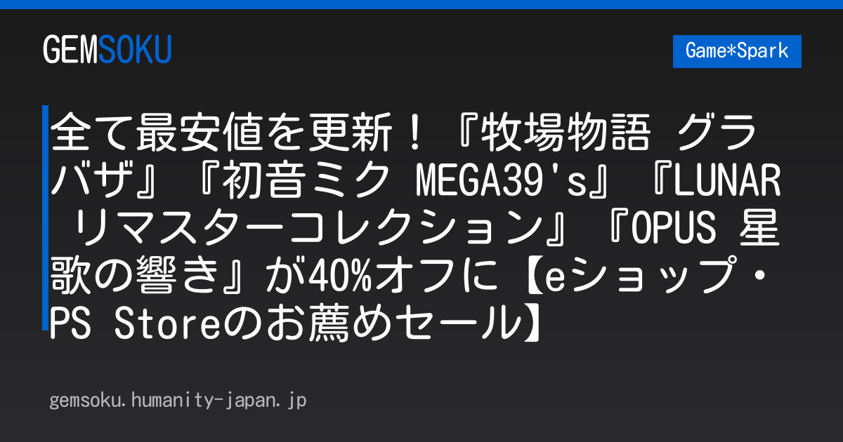全て最安値を更新！『牧場物語 グラバザ』『初音ミク MEGA39's』『LUNAR リマスターコレクション』『OPUS 星歌の響き』が40%オフに【eショップ・PS Storeのお薦めセール】