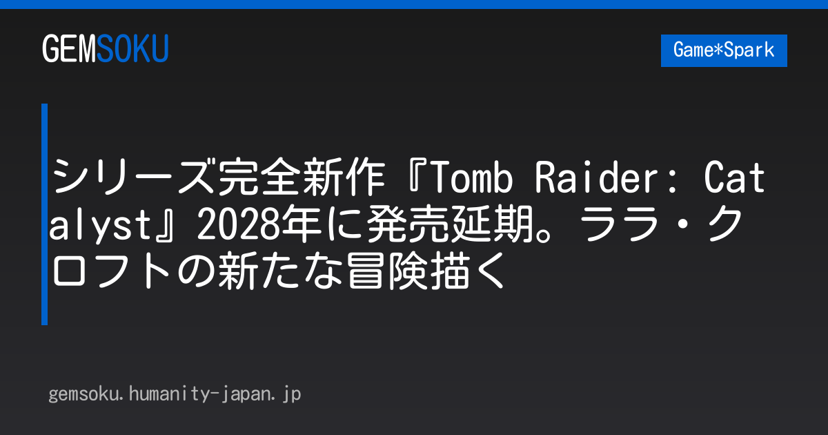 シリーズ完全新作『Tomb Raider: Catalyst』2028年に発売延期。ララ・クロフトの新たな冒険描く