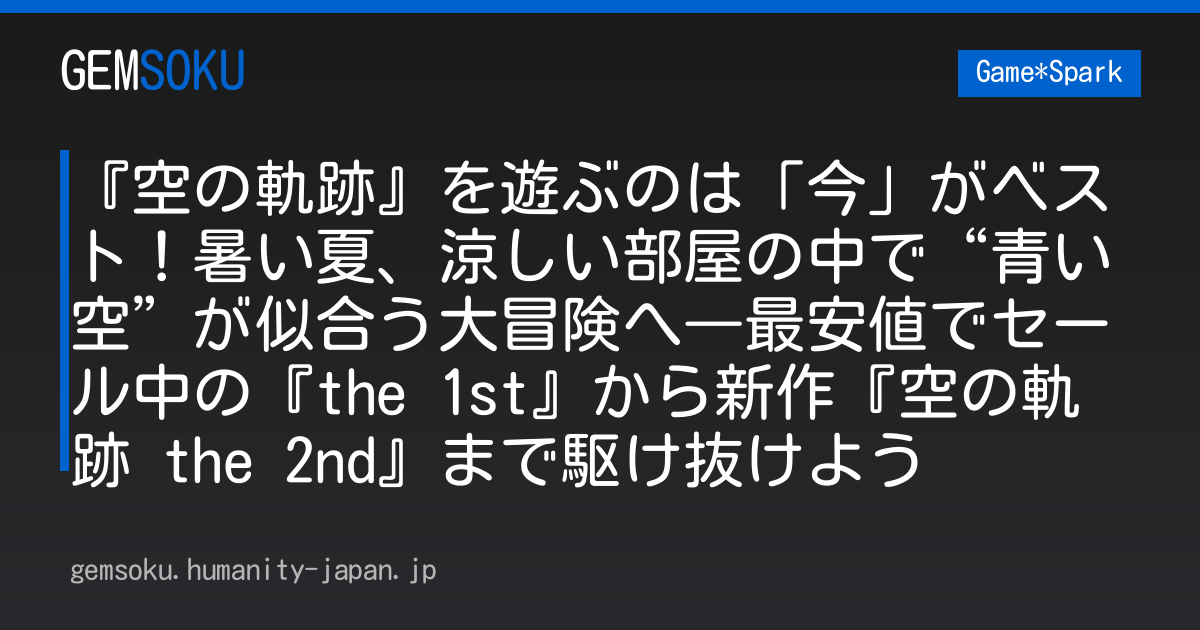 『空の軌跡』を遊ぶのは「今」がベスト！暑い夏、涼しい部屋の中で“青い空”が似合う大冒険へ―最安値でセール中の『the 1st』から新作『空の軌跡 the 2nd』まで駆け抜けよう