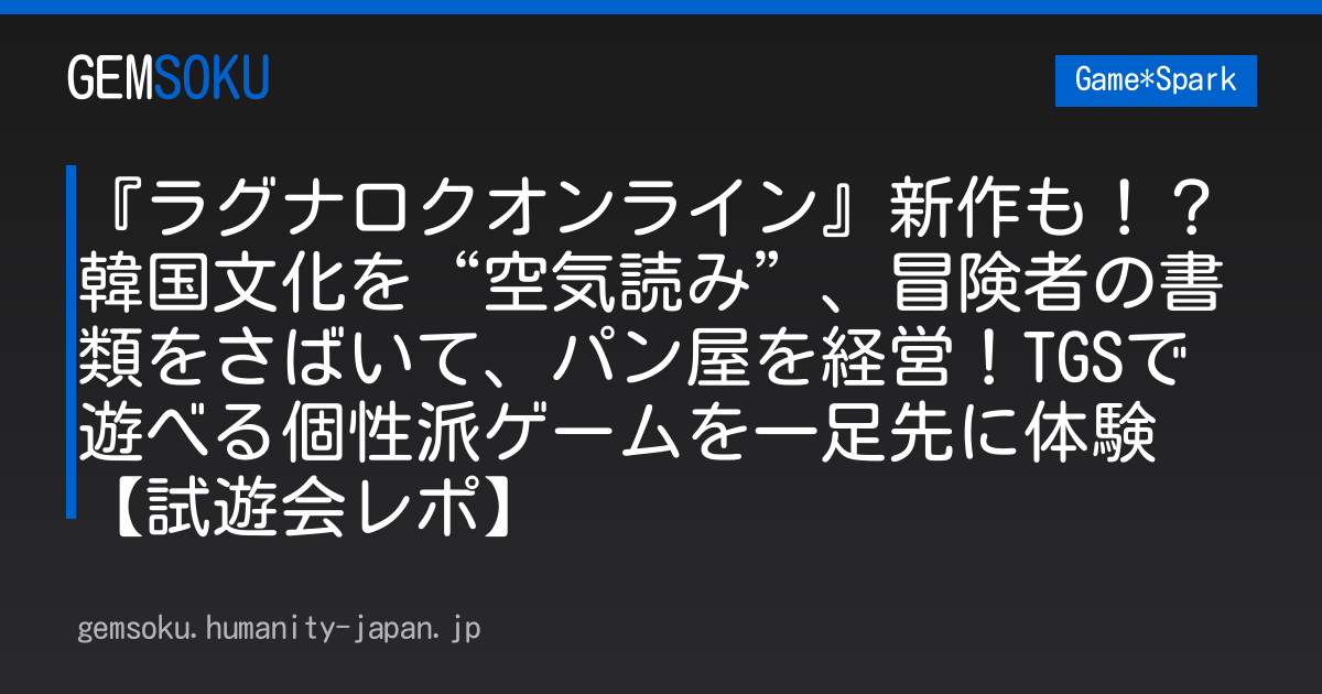 『ラグナロクオンライン』新作も！？韓国文化を“空気読み”、冒険者の書類をさばいて、パン屋を経営！TGSで遊べる個性派ゲームを一足先に体験 【試遊会レポ】