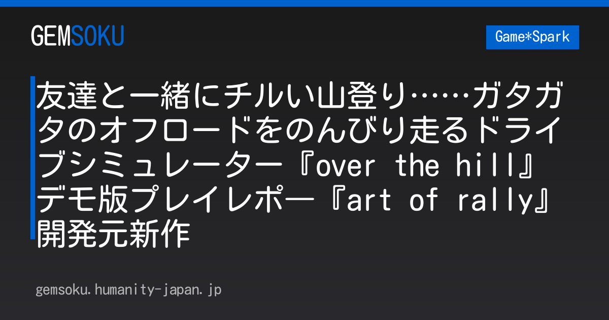 友達と一緒にチルい山登り……ガタガタのオフロードをのんびり走るドライブシミュレーター『over the hill』デモ版プレイレポ―『art of rally』開発元新作