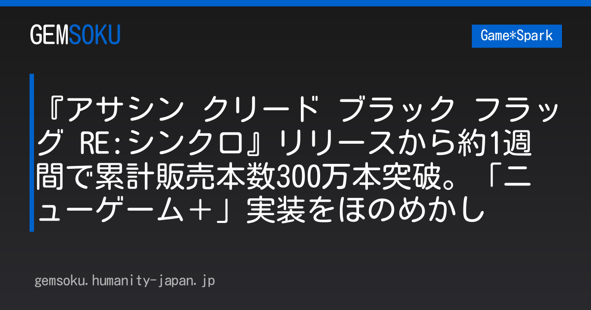 『アサシン クリード ブラック フラッグ RE:シンクロ』リリースから約1週間で累計販売本数300万本突破。「ニューゲーム＋」実装をほのめかし