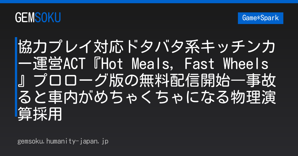 協力プレイ対応ドタバタ系キッチンカー運営ACT『Hot Meals, Fast Wheels』プロローグ版の無料配信開始―事故ると車内がめちゃくちゃになる物理演算採用