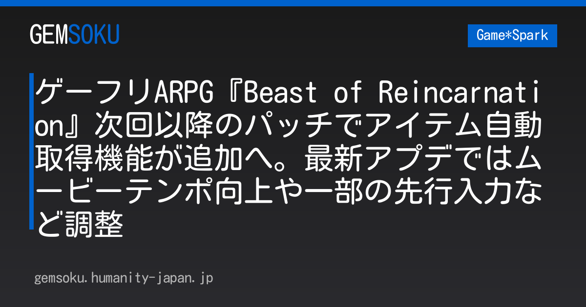 ゲーフリARPG『Beast of Reincarnation』次回以降のパッチでアイテム自動取得機能が追加へ。最新アプデではムービーテンポ向上や一部の先行入力など調整