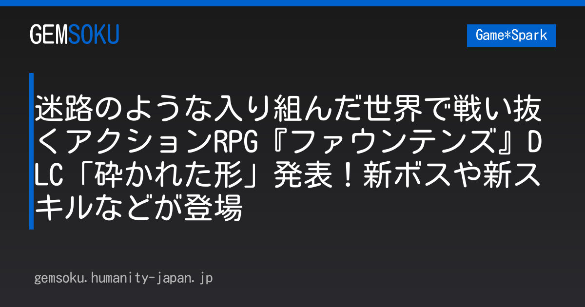 迷路のような入り組んだ世界で戦い抜くアクションRPG『ファウンテンズ』DLC「砕かれた形」発表！新ボスや新スキルなどが登場