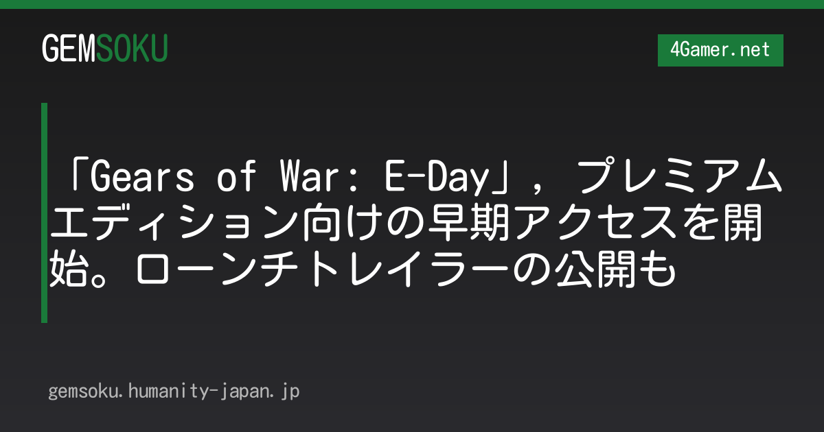「Gears of War: E-Day」，プレミアムエディション向けの早期アクセスを開始。ローンチトレイラーの公開も