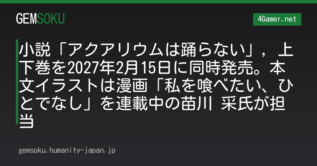 小説「アクアリウムは踊らない」，上下巻を2027年2月15日に同時発売。本文イラストは漫画「私を喰べたい、ひとでなし」を連載中の苗川 采氏が担当