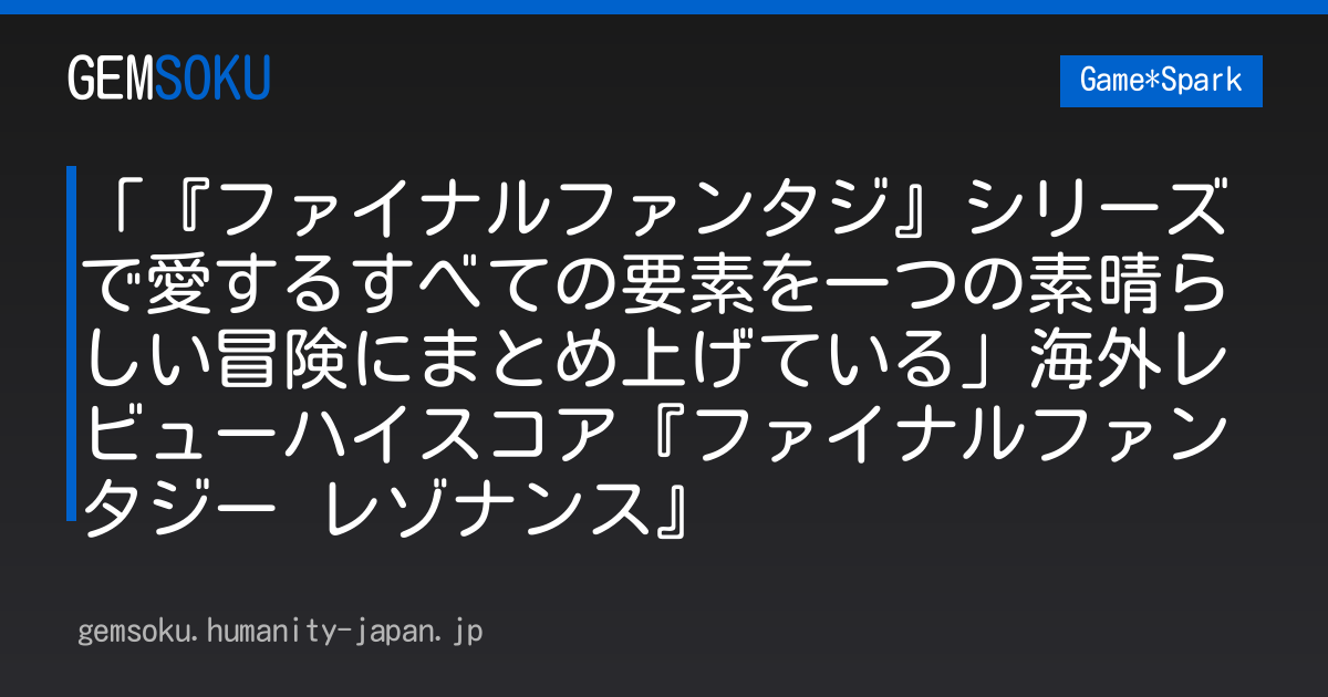 「『ファイナルファンタジ』シリーズで愛するすべての要素を一つの素晴らしい冒険にまとめ上げている」海外レビューハイスコア『ファイナルファンタジー レゾナンス』